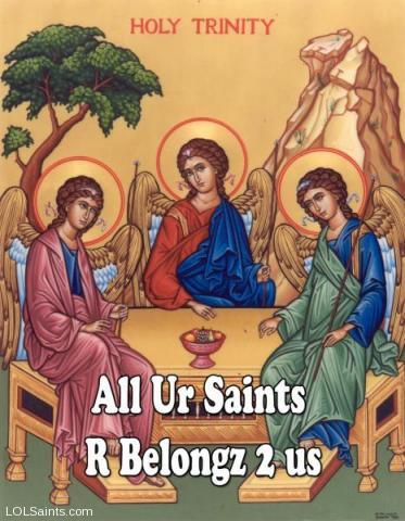 All Ur Saints R Belongz to Us - the Holy Trinity