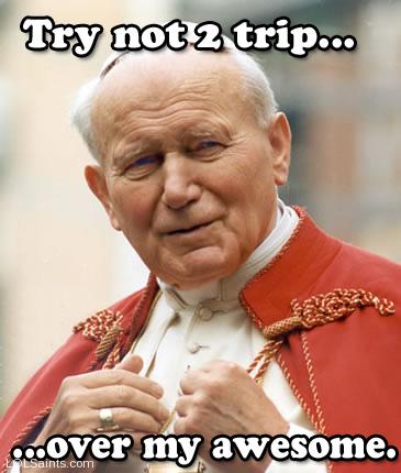 Try not to trip over my awesome - pope john paul ii