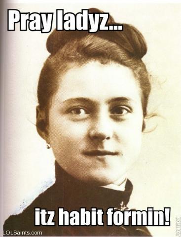 St. Therese - Pray ladyz... itz habit formin!