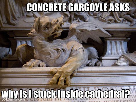 Concrete gargoyle asks, why is I stuck inside Cathedral?