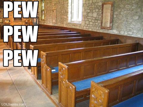 Pew Pew Pew - Church Pews