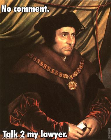 Saint Thomas More - No comment. Talk 2 my laywer.