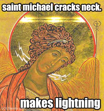 Saint Michael the Archangel cracks neck. Makes lightning.